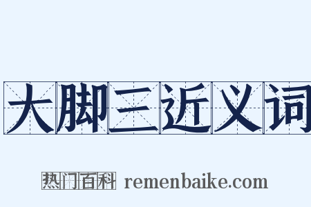 大脚三近义词是什么意思的图片